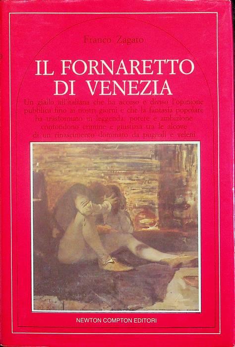 Il Fornaretto di Venezia: un giallo all'italiana che ha acceso e diviso l'opinione pubblica fino ai giorni nostri e che la fantasia popolare ha trasformato in leggenda: potere e ambizione confondono crimine e giustizia tra  - Franco Zagato - copertina