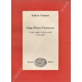 Gian Pietro Vieusseux. I suoi viaggi, i suoi giornali, i suoi amici - Raffaele Ciampini - copertina