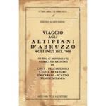 Viaggio agli altipiani d'Abruzzo agli inizi del 900. Guida ai monumenti storici ed artistici di Gioia - Pescasseroli - Castel di Sangro - Roccaraso - Scanno - Pescocostanzo