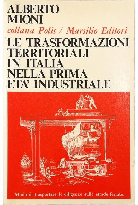 Le trasformazioni territoriali in Italia nella prima età industriale - Alberto Mioni - copertina