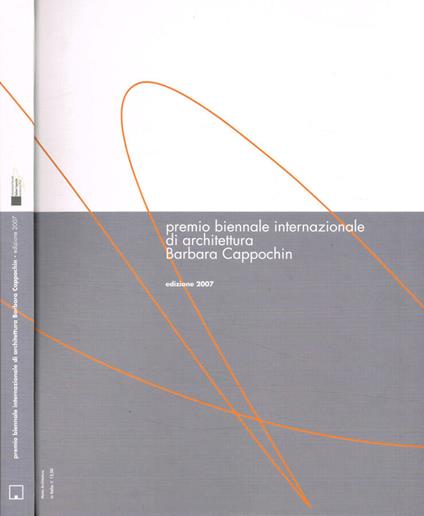 Premio biennale internazionale di architettura Barbara Cappochin. Edizione 2007 - Laura Andreini - copertina