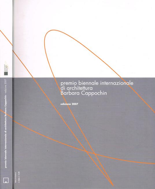 Premio biennale internazionale di architettura Barbara Cappochin. Edizione 2007 - Laura Andreini - copertina