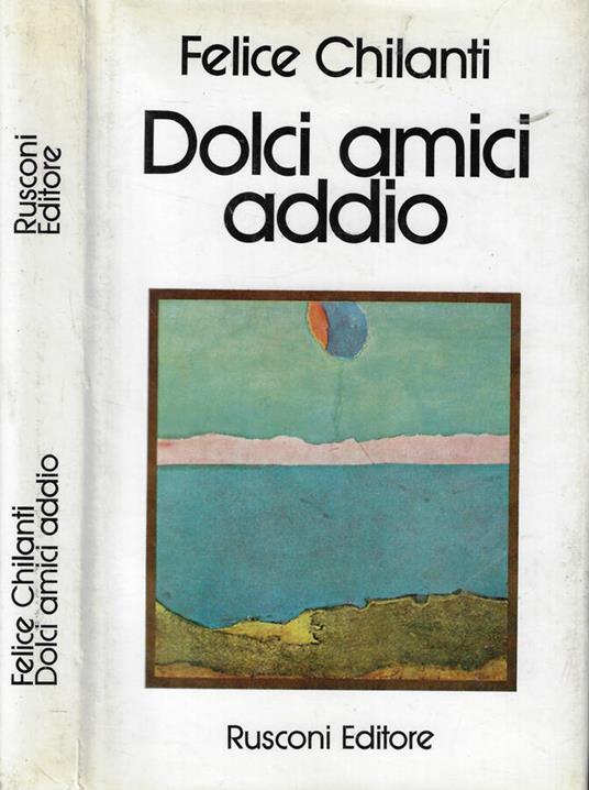 Dolci amici addio - Felice Chilanti - copertina