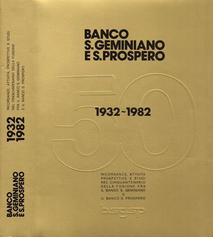 Banco S.Geminiano e S. Prospero. Ricordanze, attività, prospettive e studi nel cinquantenario della fusione fra i due istituti. 1932-1982 - copertina