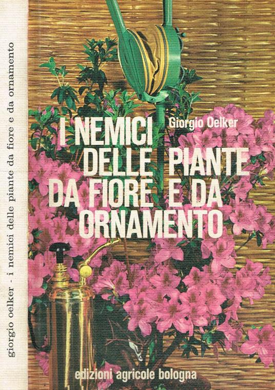 I nemici della piante da fiore e da ornamento - Giorgio Oelker - copertina