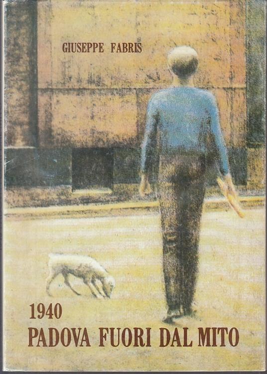 1940 Padova Fuori Dal Mito - Giuseppe Fabris - copertina