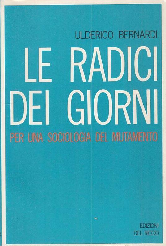 Radici Dei Giorni Sociologia Mutamento- Bernardi - Ulderico Bernardi - copertina