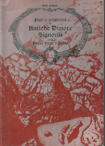 Fasti E Decadenza Di Antiche Dimore Valle D'aosta- Colliard- 1970- B- Zfs419 - Lino Colliard - copertina