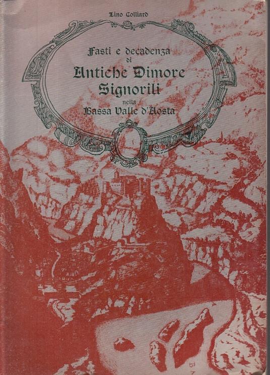 Fasti E Decadenza Di Antiche Dimore Valle D'aosta- Colliard- 1970- B- Zfs419 - Lino Colliard - copertina