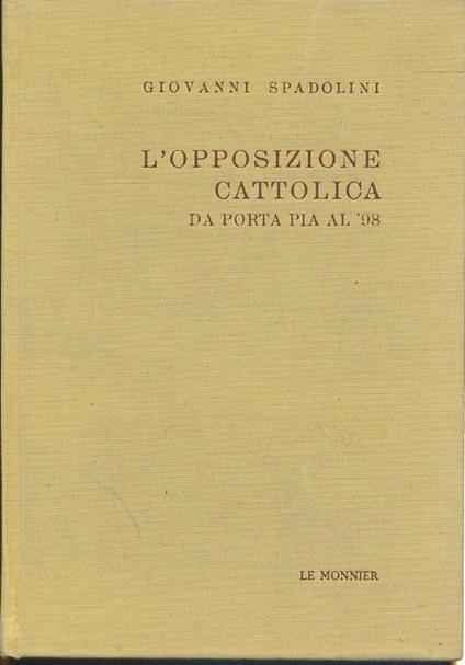 L' Opposizione Cattolica Da Porta Pia Al '98 - Giovanni Spadolini - copertina