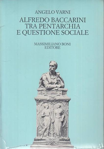 Alfredo Baccarini Tra Pentarchia E Questione Sociale - Angelo Varni - copertina