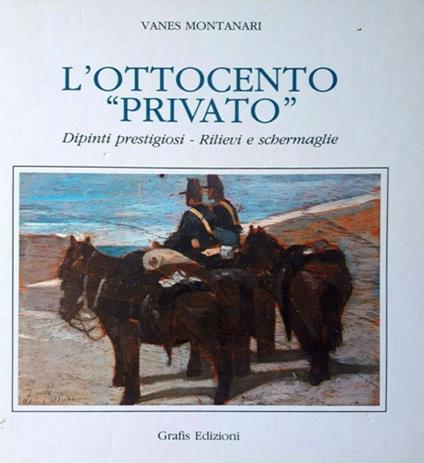 L' Ottocento privato. Dipinti prestigiosi - Rilievi e Schermaglie - copertina