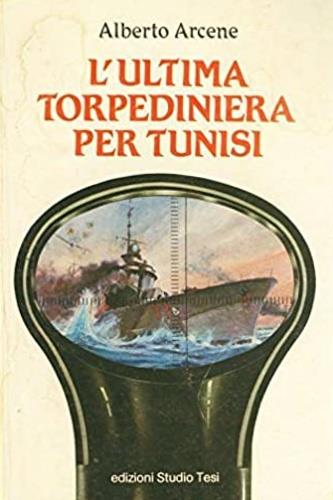 L' ultima torpediniera per Tunisi - Alberto Arcione - copertina