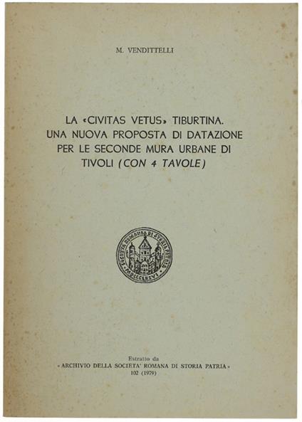 La Civitas Vetus Tiburtina. Una Nuova Proposta Di Datazione Per Le Seconde Mura Urbane Di Tivoli (Con 4 Tavole) - Vendittelli M. - Archivio Della Società Romana Di Storia Patria, Estratto, - 1979 - E. Vendittelli - copertina