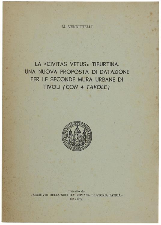 La Civitas Vetus Tiburtina. Una Nuova Proposta Di Datazione Per Le Seconde Mura Urbane Di Tivoli (Con 4 Tavole) - Vendittelli M. - Archivio Della Società Romana Di Storia Patria, Estratto, - 1979 - E. Vendittelli - copertina