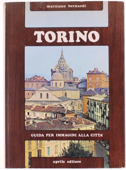 Torino - Guida Per Immagini Della Città. - Bernardi Marziano. - Ruggero Aprile Editore, - 1971 - Mario Bernardi - copertina