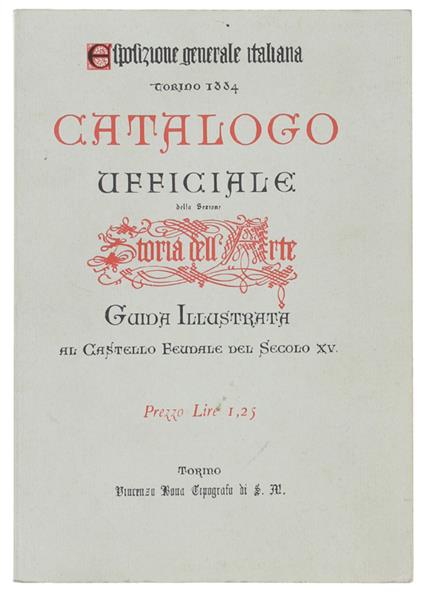 Guida Illustrata Al Castello Feudale Del Secolo Xv - Esposizione Generale Italiana Torino 1884. Catalogo Ufficiale Della Sezione Storia Dell'Arte. (Ristampa Anastatica) - Città Di Torino - 1997 - copertina