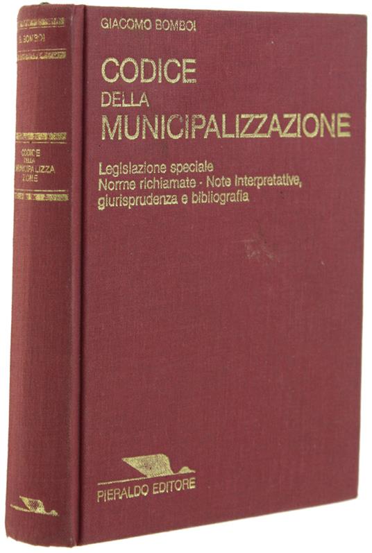 Codice Della Municipalizzazione. Legislazione Speciale - Norme Richiamate - Norme Interpretative - Giurisprudenza E Bibliografia. - Bomboi Giacomo. - Pieraldo Editore, - 1979 - copertina