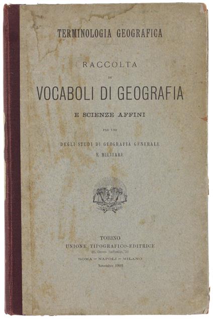 Terminologia Geografica. Raccolta Di Vocaboli Di Geografia E Scienze Affini Per Uso Degli Studi Di Geografia Generale E Militare. - Porro Carlo. - U.T.E., - 1902 - Carlo Porro - copertina