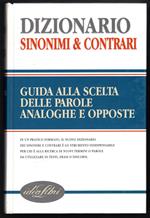 Dizionario sinonimi & contrari. Guida alla scelta delle parole analoghe e opposte