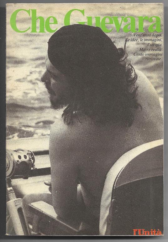 Che Guevara - Vent'anni dopo. Le idee, le immagini, l'utopia. Mito e realtà. Centi immagini ritrovate - copertina