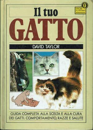 Il tuo Gatto. Guida completa alla scelta e alla cura dei gatti: comportamento, razze e salute - David Taylor - copertina