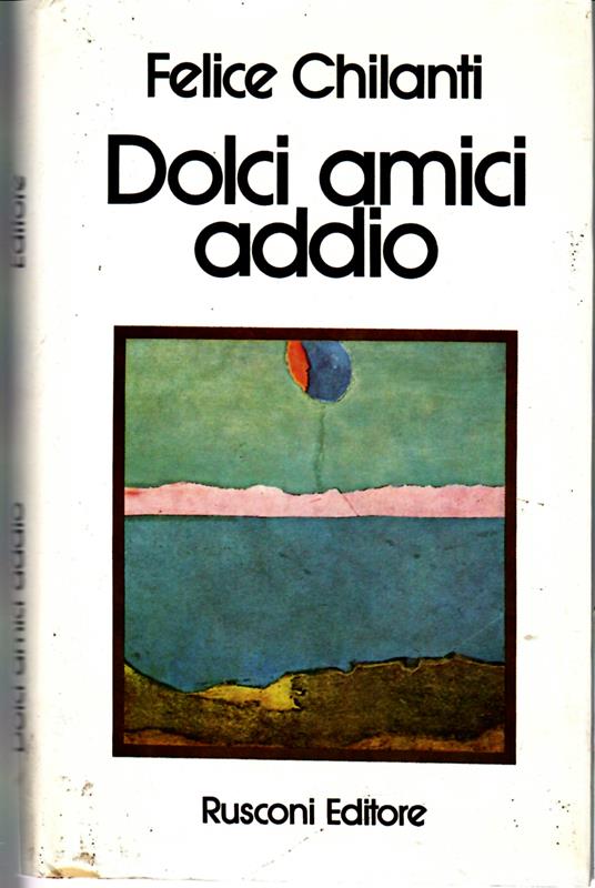 Dolci Amici Addio - Felice Chilanti - copertina
