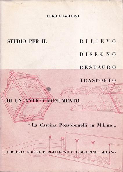 Studio per il rilievo, disegno, restauro e trasporto di un antico monumento. "La Cascina Pozzobonelli di Milano" - copertina