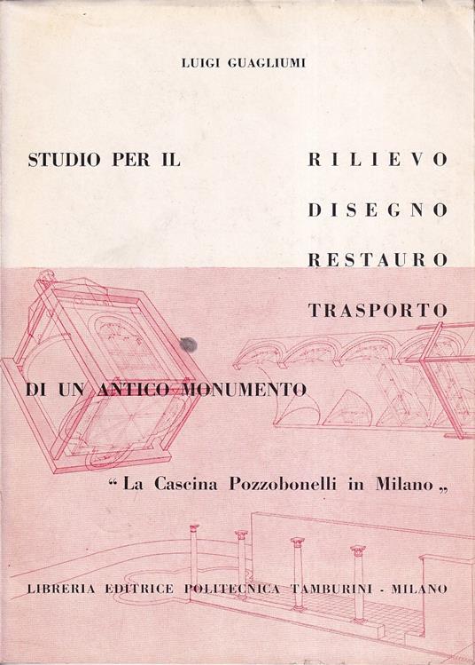 Studio per il rilievo, disegno, restauro e trasporto di un antico monumento. "La Cascina Pozzobonelli di Milano" - copertina