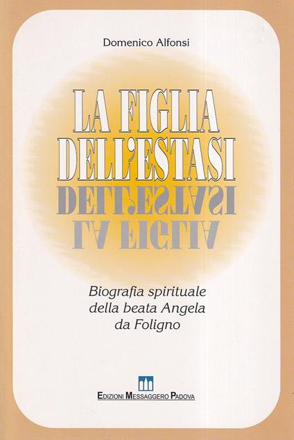 La figlia dell'estasi. Biografia spirituale della Beata Angela da Foligno - Domenico Alfonsi - copertina