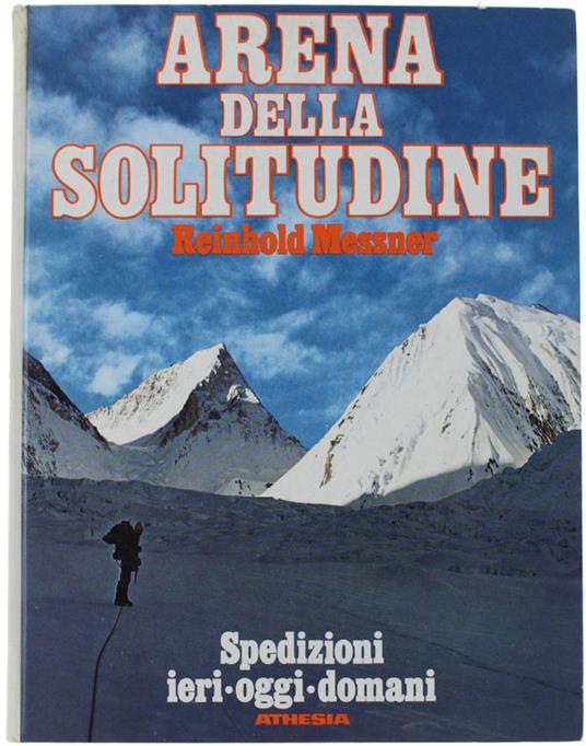 Arena Della Solitudine. Spedizioni Ieri - Oggi - Domani - Reinhold Messner - copertina