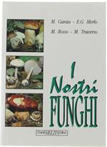 I Nostri Funghi. Come Trovarli Riconoscerli E Cucinarli
