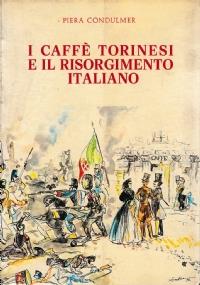 I Caffè torinesi e il Risorgimento italiano - Piera Condulmer - copertina