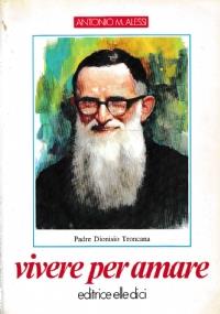 Vivere per amare. Padre Dionisio Troncana - Antonio Alessi - copertina