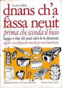 DNANS CH’A FASSA NEUIT. Prima che scenda il buio. Angign e ròbe del passà salvà da la desmèntia. Oggetti e cose del passato raccolte per non dimenticare € 8,00 || |DNANS CH’A FASSA NEUIT. Prima che scenda il buio. Angign e ròbe del passà salvà da la  - Luciano Gibelli - copertina