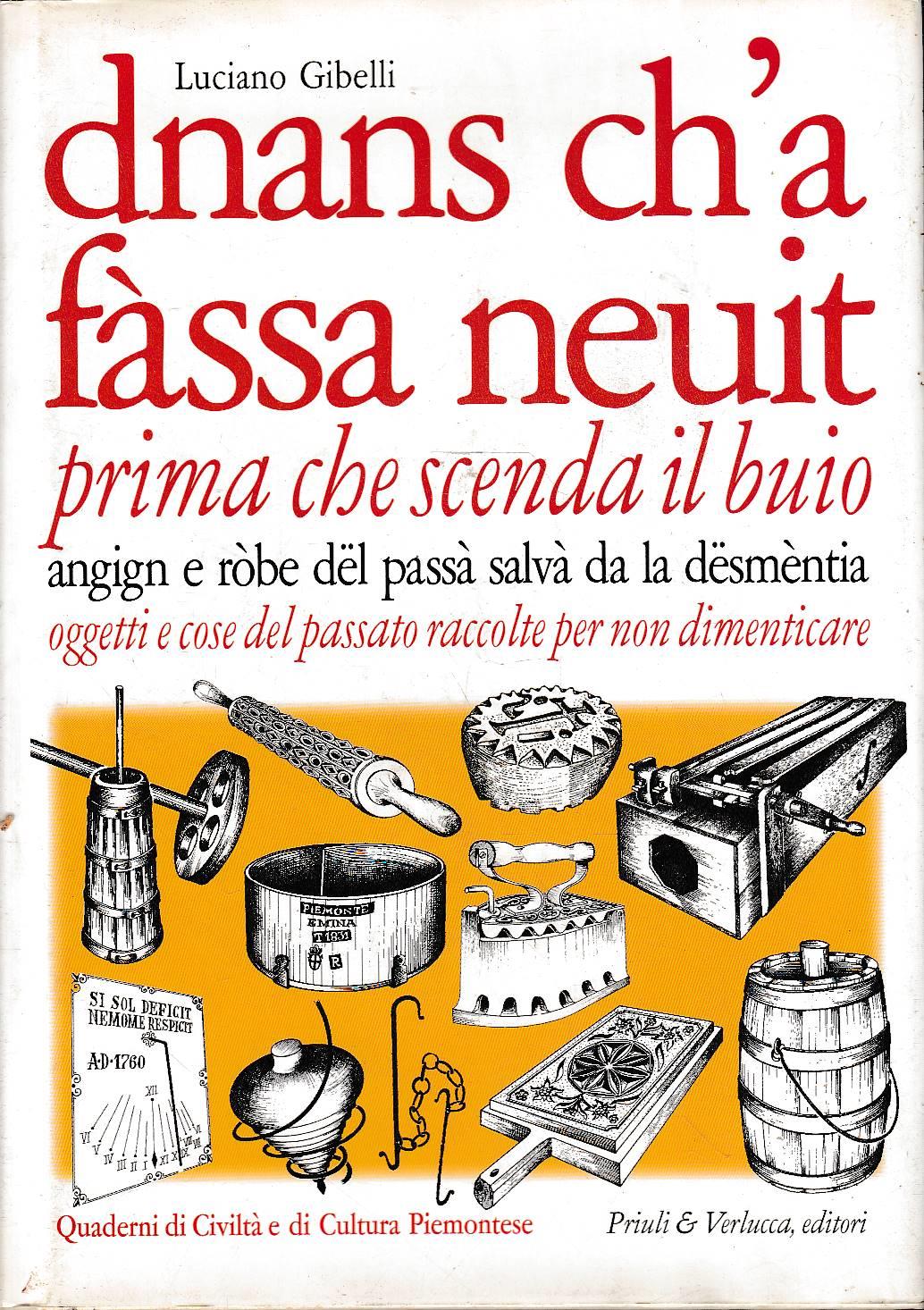 DNANS CH’A FASSA NEUIT. Prima che scenda il buio. Angign e ròbe del passà salvà da la desmèntia. Oggetti e cose del passato raccolte per non dimenticare € 8,00 || |DNANS CH’A FASSA NEUIT. Prima che scenda il buio. Angign e ròbe del passà salvà da la
