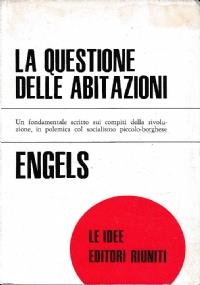 La questione delle abitazioni - Un fondamentale scritto sui compiti della rivoluzione, in polemica col socialismo piccolo-borghese - Friedrich Engels - copertina