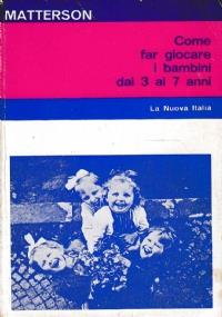 Come far giocare i bambini dai 3 ai 7 anni - Elizabeth M. Matterson - copertina