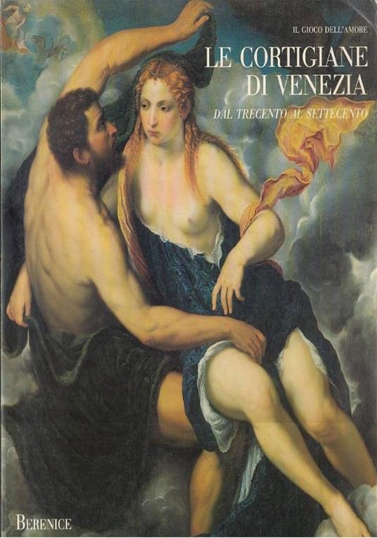 Le Cortigiane di Venezia - Il gioco dell’amore - Dal Trecento al Settecento - copertina