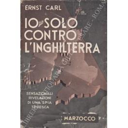 Io solo contro l'Inghilterra. Sensazionali rivelazioni di una spia tedesca - Carl W. Ernst - copertina