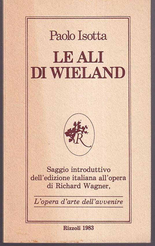 Le ali di Wieland Saggio introduttivo dell'edizione italiana all'opera di Richard Wagner, L'opera d'arte dell'avvenire - Paolo Isotta - copertina