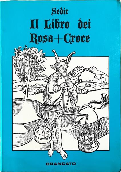 Il Libro dei Rosa + Croce I grandi Illuminati I Mistici I Veri Alchimisti Con la Chiave segreta per comprendere i libri di Takob Bohme - Sedir - copertina