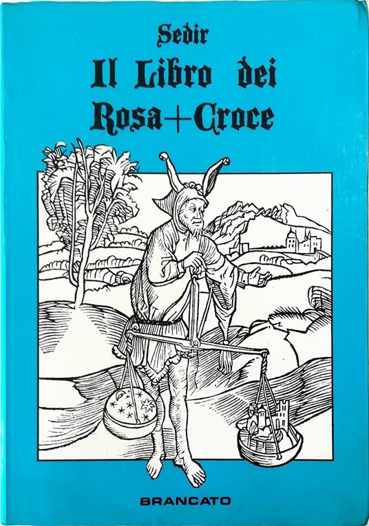 Il Libro dei Rosa + Croce I grandi Illuminati I Mistici I Veri Alchimisti Con la Chiave segreta per comprendere i libri di Takob Bohme - Sedir - copertina