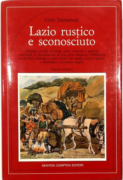 Lazio rustico e sconosciuto Itinerari, profili, scoperte, canti, costume e approdi conviviali Il «sentimento» di una terra sdegnosa e bellissima in un libro dedicato a tutti coloro che amano questa regione e desiderano conoscerla meglio Nuova edizion - Livio Jannattoni - copertina