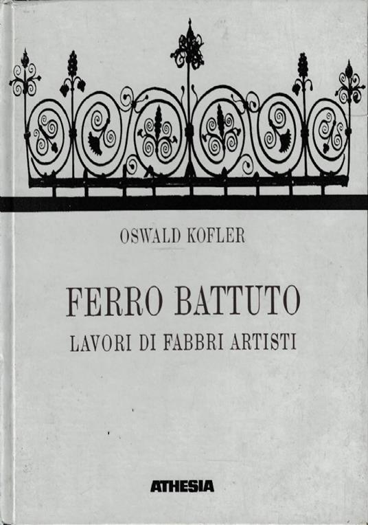 Ferro battuto. Lavori di fabbri artisti - Oswald Kofler - copertina