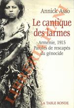 Le cantique des larmes. Arménie, 1915: Paroles de rescapés du génocide