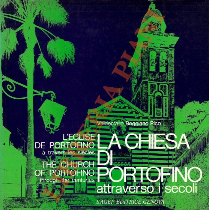 La Chiesa di Portofino attraverso i secoli. L'église de Portofino à travers les siècles. The Church of Portofino Through the Centuries