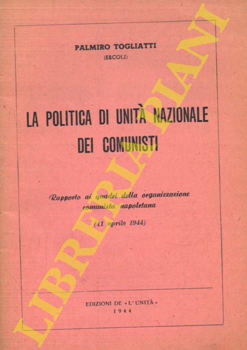 La politica di unità nazionale dei comunisti. Rapporto ai quadri dell’organizzazione comunista napoletana (11 aprile 1944) - Palmiro Togliatti - copertina