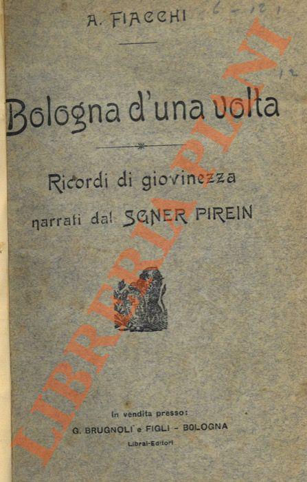 Bologna d’una volta. Ricordi di giovinezza narrati dal Sgner Pirein alla sò Ergìa