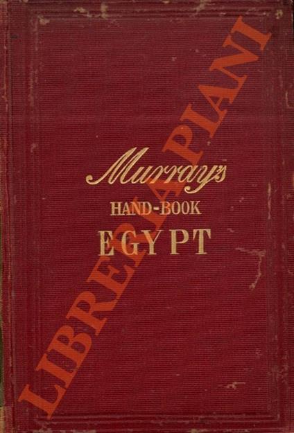 Handbook for Travellers in Lower and Upper Egypt : including descriptions of The course of the Nile through Egypt and Nubia, Alexandria, Cairo, The Pyramids, Thebes, The Suez Canal, The Peninsula of Mount Sinai, The Oases, The Fayoom, &c. In two part - copertina